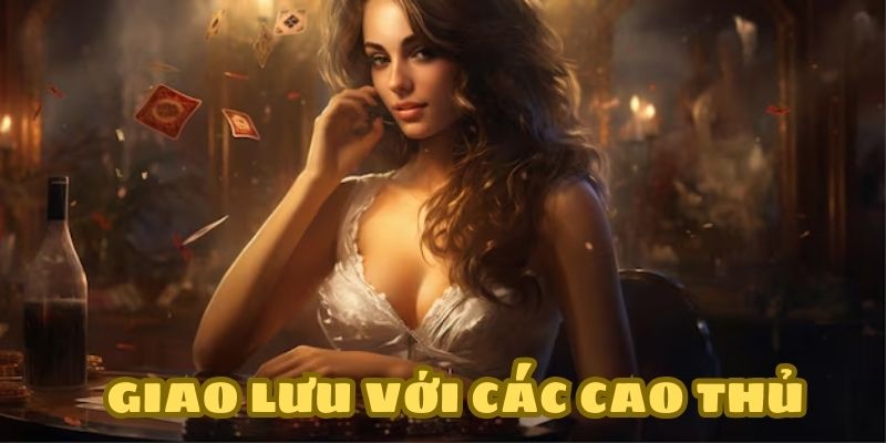 Có cơ hội giao lưu với các cao thủ