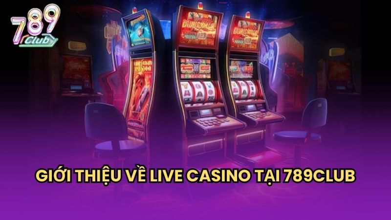 Sân chơi Live Casino 789Club đỉnh cao