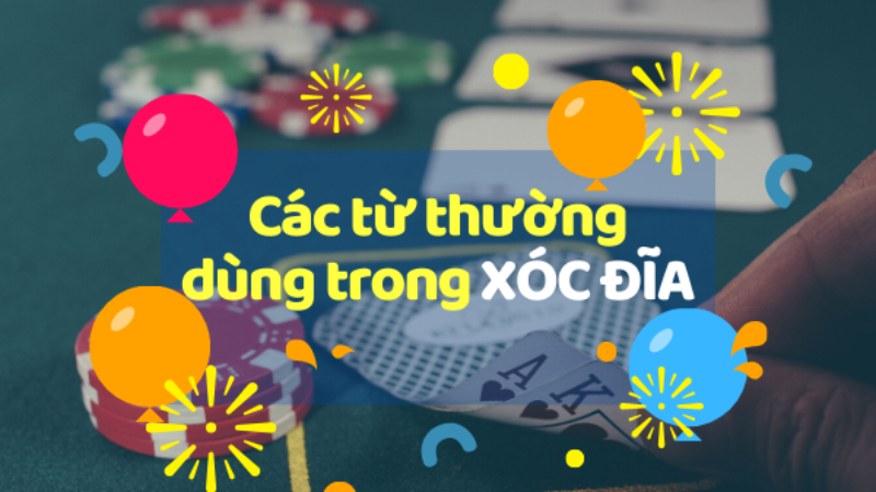 Một số từ sẽ rất thường hay xuất hiện trong xóc đĩa 789Club 